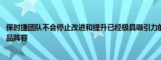 保时捷团队不会停止改进和提升已经极具吸引力的Macan产品阵容