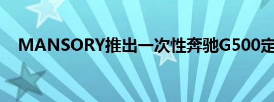 MANSORY推出一次性奔驰G500定制车