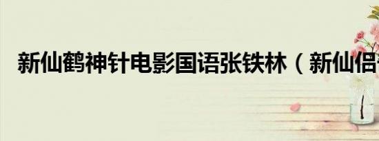 新仙鹤神针电影国语张铁林（新仙侣奇缘）
