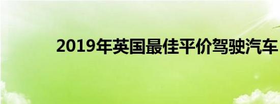 2019年英国最佳平价驾驶汽车
