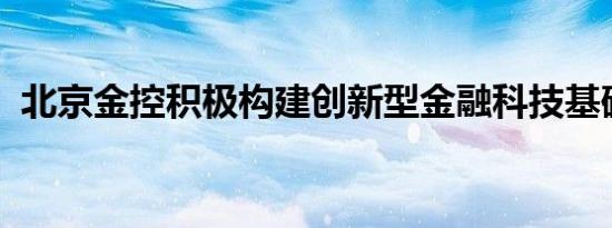 北京金控积极构建创新型金融科技基础设施