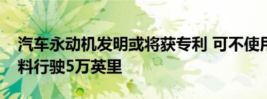 汽车永动机发明或将获专利 可不使用化石燃料行驶5万英里