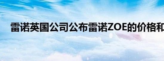 雷诺英国公司公布雷诺ZOE的价格和规格