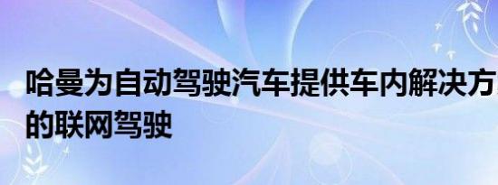 哈曼为自动驾驶汽车提供车内解决方案CES上的联网驾驶