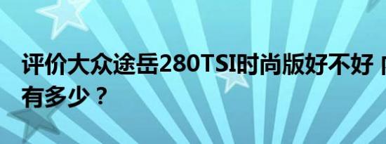 评价大众途岳280TSI时尚版好不好 内饰颜色有多少？