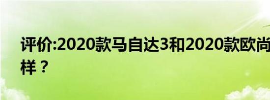 评价:2020款马自达3和2020款欧尚X7怎么样？