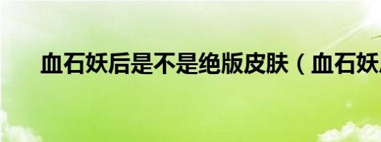 血石妖后是不是绝版皮肤（血石妖后）