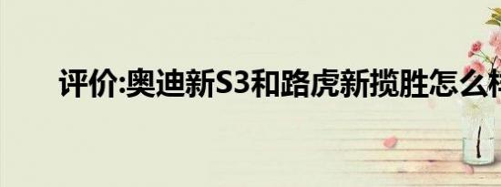 评价:奥迪新S3和路虎新揽胜怎么样？