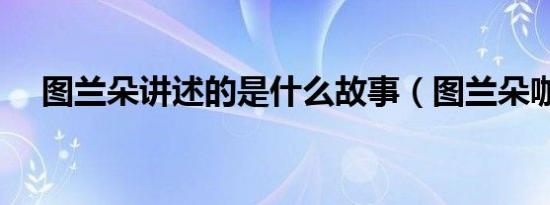 图兰朵讲述的是什么故事（图兰朵咖啡）