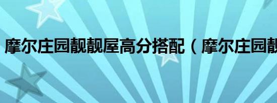 摩尔庄园靓靓屋高分搭配（摩尔庄园靓靓屋）