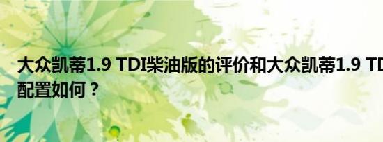 大众凯蒂1.9 TDI柴油版的评价和大众凯蒂1.9 TDI柴油版的配置如何？