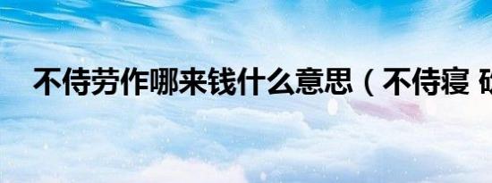 不侍劳作哪来钱什么意思（不侍寝 砍了）