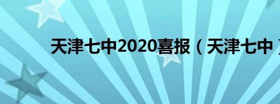 天津七中2020喜报（天津七中）
