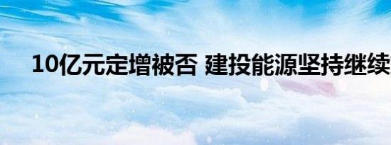 10亿元定增被否 建投能源坚持继续交易