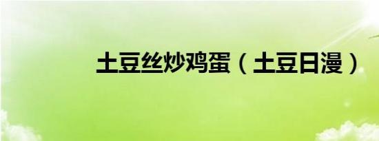 土豆丝炒鸡蛋（土豆日漫）
