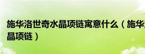 施华洛世奇水晶项链寓意什么（施华洛世奇水晶项链）