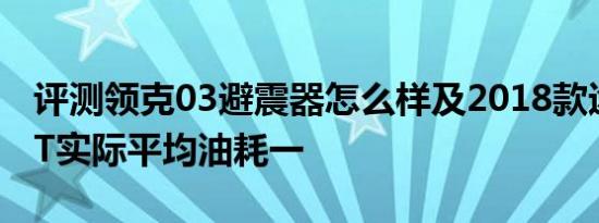 评测领克03避震器怎么样及2018款途观L1.4T实际平均油耗一