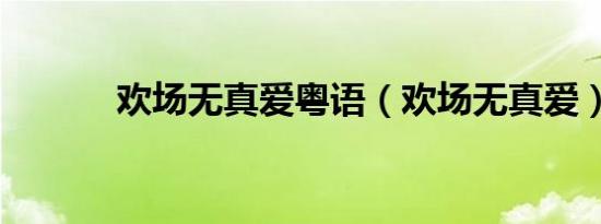 欢场无真爱粤语（欢场无真爱）