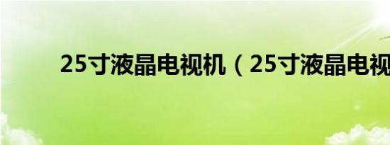 25寸液晶电视机（25寸液晶电视）
