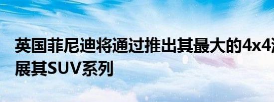 英国菲尼迪将通过推出其最大的4x4汽车来扩展其SUV系列