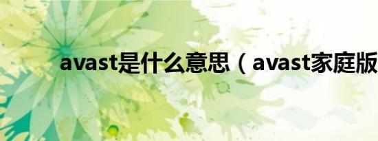 avast是什么意思（avast家庭版）