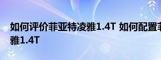 如何评价菲亚特凌雅1.4T 如何配置菲亚特凌雅1.4T
