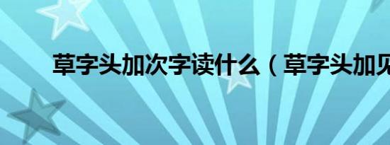 草字头加次字读什么（草字头加见）