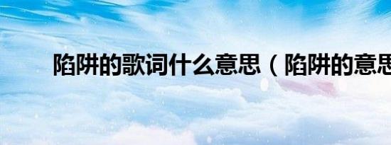 陷阱的歌词什么意思（陷阱的意思）