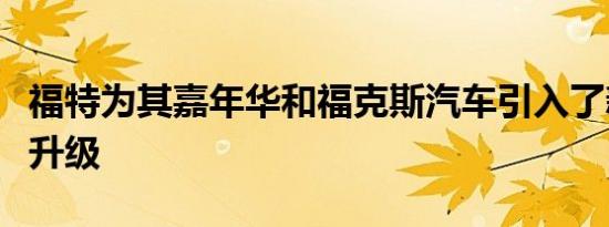 福特为其嘉年华和福克斯汽车引入了新的安全升级