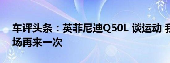 车评头条：英菲尼迪Q50L 谈运动 我们赛车场再来一次