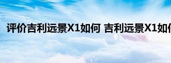 评价吉利远景X1如何 吉利远景X1如何配置