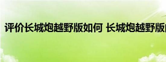 评价长城炮越野版如何 长城炮越野版的威力