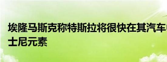 埃隆马斯克称特斯拉将很快在其汽车中加入迪士尼元素