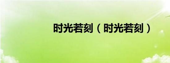 时光若刻（时光若刻）