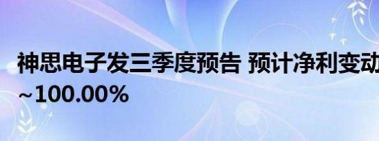 神思电子发三季度预告 预计净利变动80.00%~100.00%