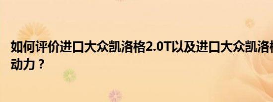 如何评价进口大众凯洛格2.0T以及进口大众凯洛格2.0T的驱动力？