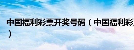 中国福利彩票开奖号码（中国福利彩票开奖号）