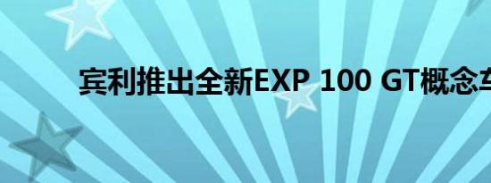宾利推出全新EXP 100 GT概念车