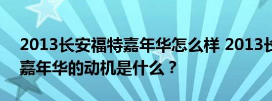 2013长安福特嘉年华怎么样 2013长安福特嘉年华的动机是什么？