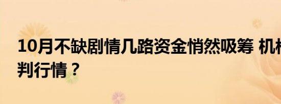 10月不缺剧情几路资金悄然吸筹 机构如何预判行情？