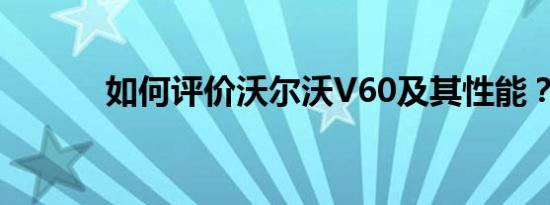 如何评价沃尔沃V60及其性能？