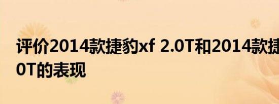 评价2014款捷豹xf 2.0T和2014款捷豹XF 2.0T的表现