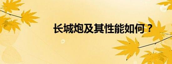 长城炮及其性能如何？