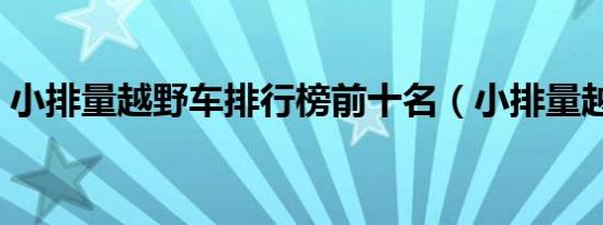 小排量越野车排行榜前十名（小排量越野车）