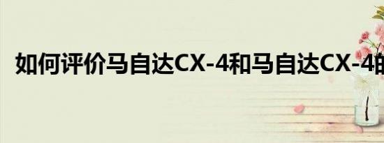 如何评价马自达CX-4和马自达CX-4的配置
