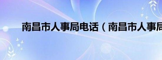 南昌市人事局电话（南昌市人事局）