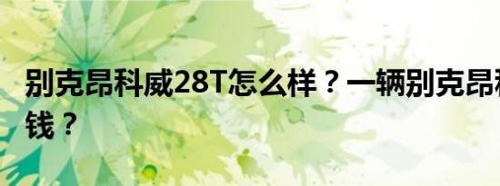 别克昂科威28T怎么样？一辆别克昂科威多少钱？