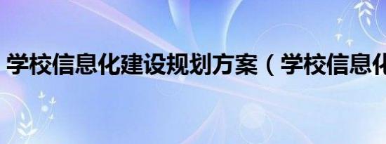 学校信息化建设规划方案（学校信息化建设）