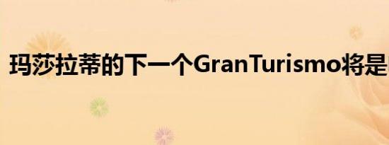 玛莎拉蒂的下一个GranTurismo将是电动的