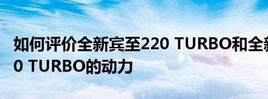 如何评价全新宾至220 TURBO和全新宾至220 TURBO的动力